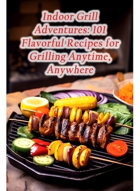 预订 Indoor Grill Adventures: 101 Flavorful Recipes for Grilling Anytime, Anywhere: 9798858956600