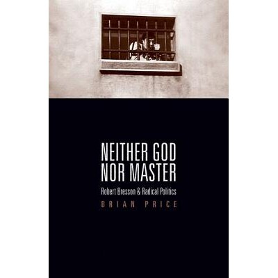 预订 Neither God Nor Master: Robert Bresson and Radical Politics: 9780816654611