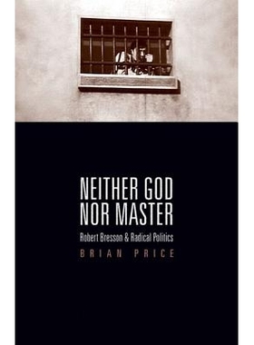 预订 Neither God Nor Master: Robert Bresson and Radical Politics: 9780816654611