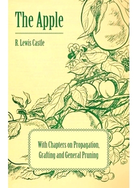 预订 The Apple - With Chapters on Propagation, Grafting and General Pruning: 9781446523421