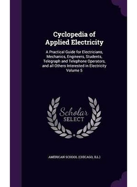 预订 Cyclopedia of Applied Electricity: A Practical Guide for Electricians, Mechanics, Engineers, Students, Telegraph an