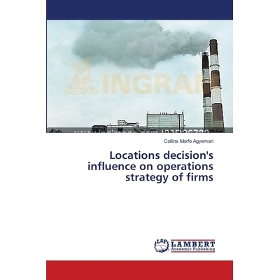 预订 Locations decision’s influence on operations strategy of firms: 9783659553103