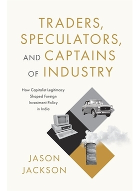 预订 Traders, Speculators, and Captains of Industry: How Capitalist Legitimacy Shaped Foreign Investment Policy in India