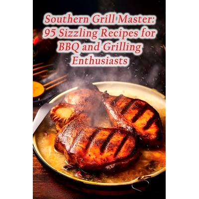 预订 Southern Grill Master: 95 Sizzling Recipes for BBQ and Grilling Enthusiasts: 9798860745230