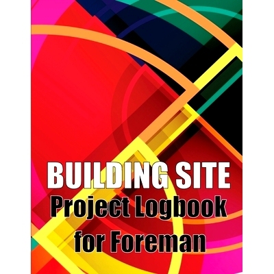预订 Building Site Project Logbook for Foreman: Construction Site Tracker to Record Workforce, Tasks, Schedules, Constru
