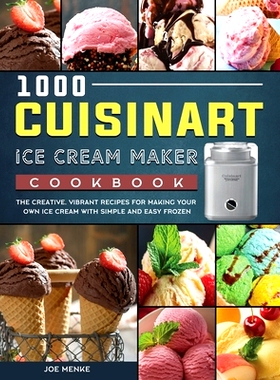 预订 1000 Cuisinart Ice Cream Maker Cookbook: The Creative, Vibrant Recipes for Making Your Own Ice Cream with Simple an