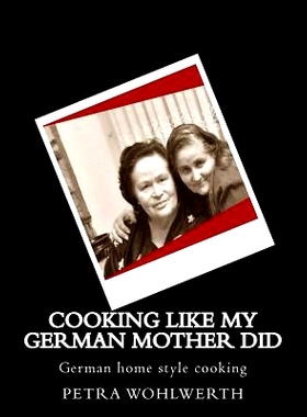 预订 Cooking like my German Mother did: German home style cooking shown by Petra Wohlwerth: 9781523675883