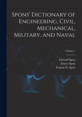 [预订]Spons’ Dictionary of Engineering, Civil, Mechanical, Military, and Naval; Volume 1 9781019038161