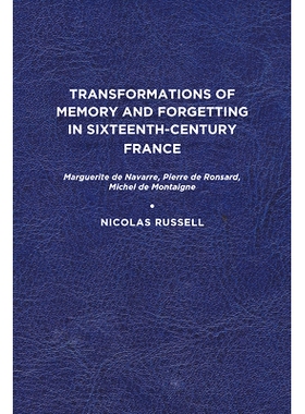 预订 Transformations of Memory and Forgetting in Sixteenth Century France: Marguerite de Navarre, Pierre de Ronsard, Mic