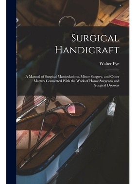 预订 Surgical Handicraft: A Manual of Surgical Manipulations, Minor Surgery, and Other Matters Connected With the Work o