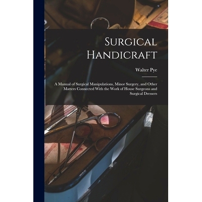 预订 Surgical Handicraft: A Manual of Surgical Manipulations, Minor Surgery, and Other Matters Connected With the Work o