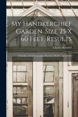 [预订]My Handkerchief Garden. Size 25 x 60 Feet. Results: A Garden, Fresh Vegetables, Exercise, Health, an 9781017740424
