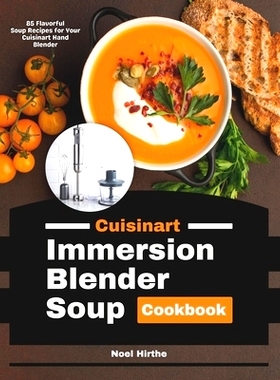 预订 Cuisinart Immersion Blender Soup Cookbook: 85 Flavorful Soup Recipes for Your Cuisinart Hand Blender: 9798322546535
