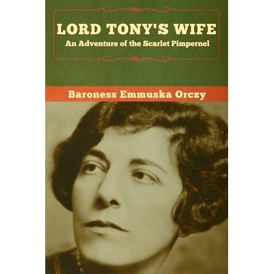 预订 Lord Tony’s Wife: An Adventure of the Scarlet Pimpernel: 9781647991173