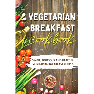 预订 Vegetarian Breakfast Cookbook: Simple, Delicious and Healthy Vegetarian Breakfast Recipes: 9781508993889