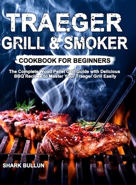 预订 Traeger Grill & Smoker Cookbook for Beginners: The Complete Wood Pellet Grill Guide with Delicious BBQ Recipes to M
