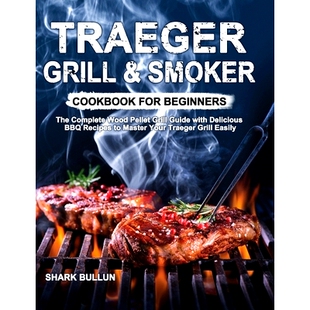 预订 Traeger Grill & Smoker Cookbook for Beginners: The Complete Wood Pellet Grill Guide with Delicious BBQ Recipes to M