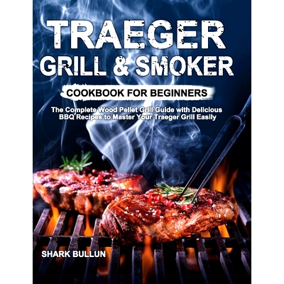 预订 Traeger Grill & Smoker Cookbook for Beginners: The Complete Wood Pellet Grill Guide with Delicious BBQ Recipes to M