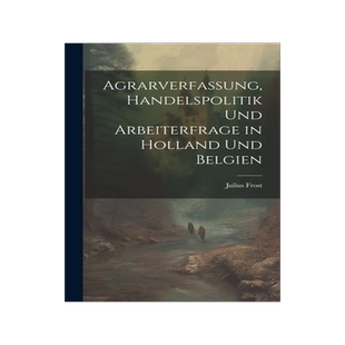 [预订]Agrarverfassung, Handelspolitik und Arbeiterfrage in Holland und Belgien 9781020872068