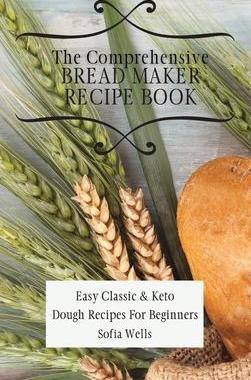 [预订]The Comprehensive Bread Maker Recipe Book: Easy Classic & Keto Dough Recipes For Beginners 9781802697926