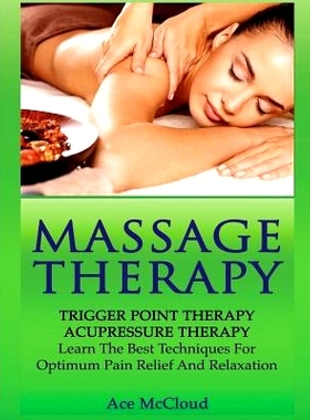 预订 Massage Therapy: Trigger Point Therapy: Acupressure Therapy: Learn The Best Techniques For Optimum Pain Relief And