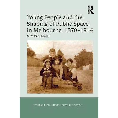 预订 Young People and the Shaping of Public Space in Melbourne, 1870–1914: 9781138271111