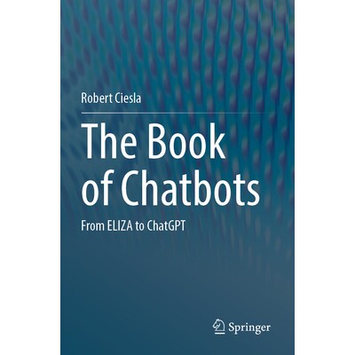 预订 The Book of Chatbots From ELIZA to ChatGPT 聊天机器人之书：从伊莉莎软件到 ChatGPT 软件 9783031510069