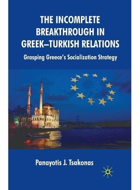 预订 The Incomplete Breakthrough in Greek-Turkish Relations: Grasping Greece’s Socialization Strategy: 9781349355518