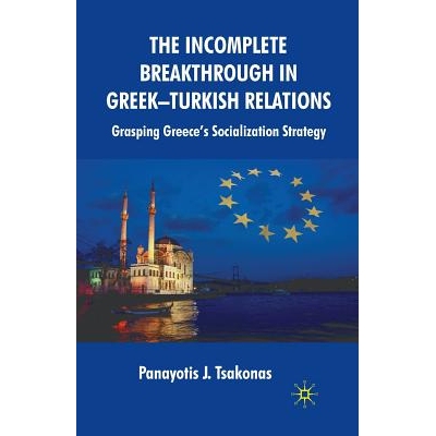 预订 The Incomplete Breakthrough in Greek-Turkish Relations: Grasping Greece’s Socialization Strategy: 9781349355518