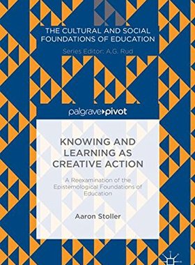 【预订】Knowing and Learning as Creative Action: A Reexamination of the Epistemological Foundations of Education