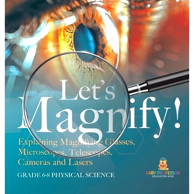 预订 Let’s Magnify! Explaining Magnifying Glasses, Microscopes, Telescopes, Cameras and Lasers Grade 6-8 Physical Scien