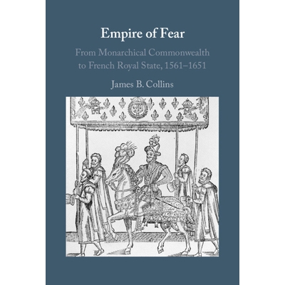 预订 Empire of Fear: From Monarchical Commonwealth to French Royal State, 1561–1651 帝国之惧：从君主联邦到法兰西王权国