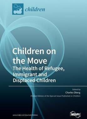 [预订]Children on the Move: The Health of Refugee, Immigrant and Displaced Children 9783039282005