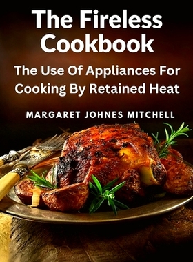 预订 The Fireless Cookbook: The Use Of Appliances For Cooking By Retained Heat
