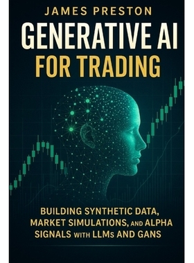 预订 Generative AI for Trading: Building Synthetic Data, Market Simulations, and Alpha Signals with LLMs and GANs: Quant