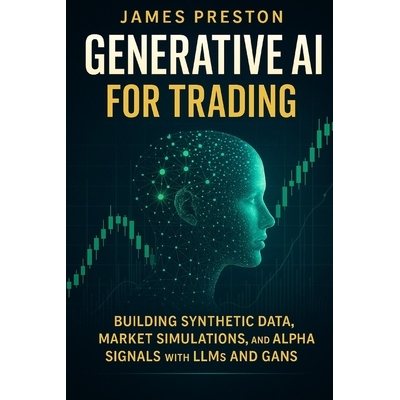 预订 Generative AI for Trading: Building Synthetic Data, Market Simulations, and Alpha Signals with LLMs and GANs: Quant