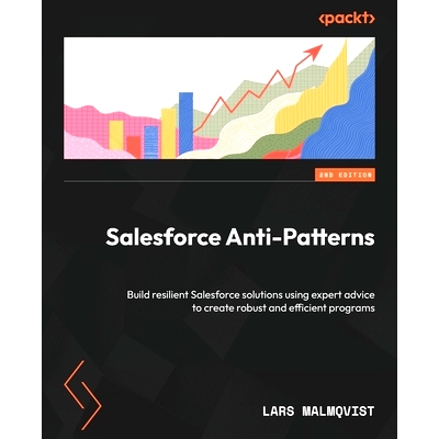 预订 Salesforce Anti-Patterns: Build resilient Salesforce solutions using expert advice to create robust and efficient p