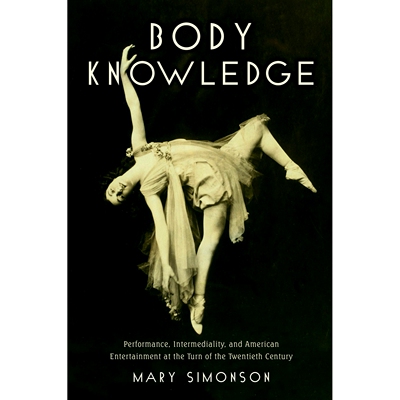 预订 Body Knowledge: Performance, Intermediality, and American Entertainment at the Turn of the Twentieth Century 用身体