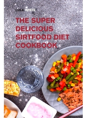 预订 The Super Delicious Sirtfood Diet Cookbook: Try Over 100 Amazing Sirt Diet Recipes!