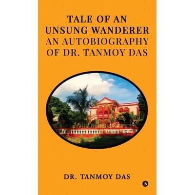 预订 Tale of an Unsung Wanderer an autobiography of Dr. Tanmoy Das 9798901360521