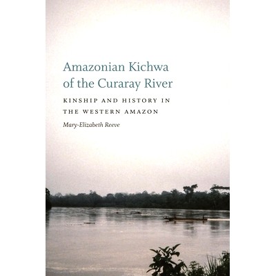 预订 Amazonian Kichwa of the Curaray River: Kinship and History in the Western Amazon 库拉赖河的*河克秋亚人：*西部的亲属