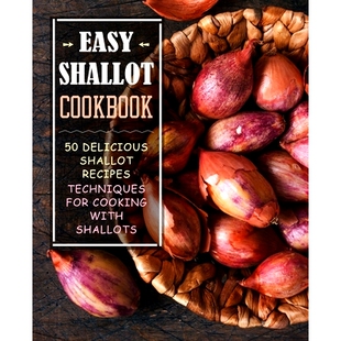 预订 Easy Shallot Cookbook: 50 Delicious Shallot Recipes; Techniques for Cooking with Shallots: 9781543272659