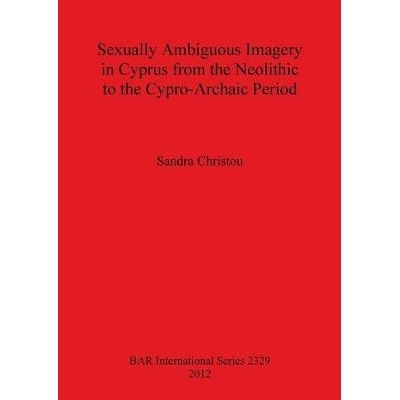 预订 Sexually Ambiguous Imagery in Cyprus from the Neolithic to the Cypro-Archaic Period 从新石器时代到塞浦路斯古风时期