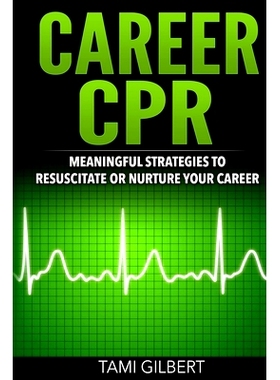 预订 Career CPR: Meaningful Strategies to Resuscitate or Nurture Your Career: 9780996776516