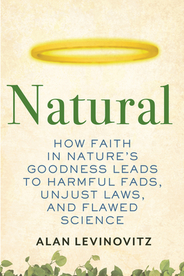 【预订】Natural: How Faith in Nature’s Goodness Leads to Harmful Fads, Unjust Laws, and Flawed Science
