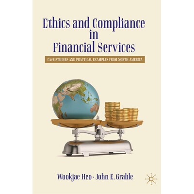 预订 Ethics and Compliance in Financial Services Case Studies and Practical Examples from North America 金融服务的伦理与