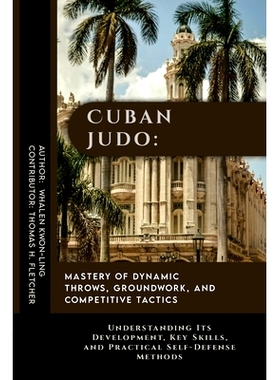 预订 Cuban Judo: Mastery of Dynamic Throws, Groundwork, and Competitive Tactics: Understanding Its Development, Key Skil