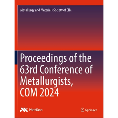 预订 Proceedings of the 63rd Conference of Metallurgists, COM 2024 第63届冶金学家会议 2024 / 会议录: 9783031674006