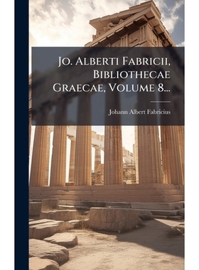预订 Jo. Alberti Fabricii, Bibliothecae Graecae, Volume 8...: 9781024650679
