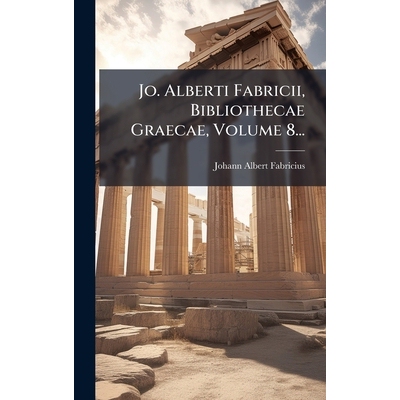 预订 Jo. Alberti Fabricii, Bibliothecae Graecae, Volume 8...: 9781024650679